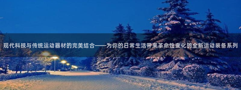 fb体育娱乐40996：现代科技与传统运动器材的完美结合——