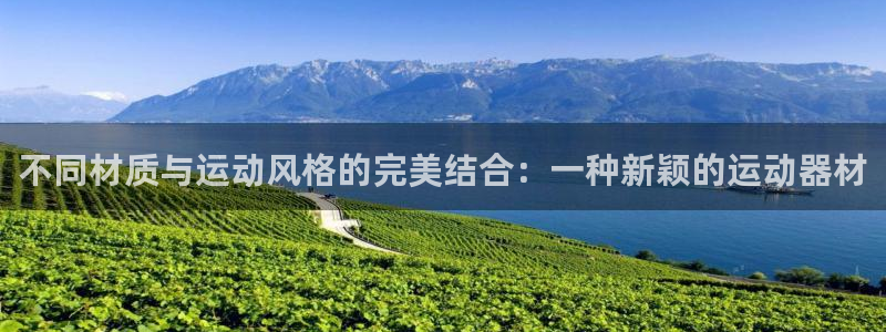 fb体育娱乐代理怎么样：不同材质与运动风格的完美结合：一种新